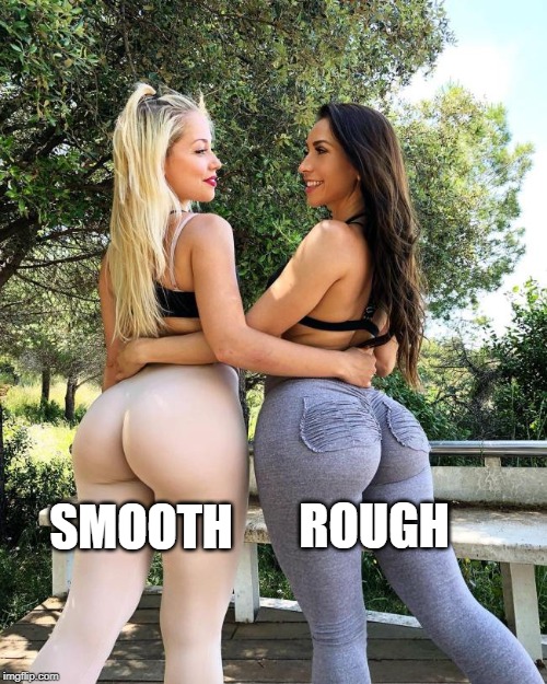 OMG | ROUGH; SMOOTH | image tagged in when you see the booty | made w/ Imgflip meme maker