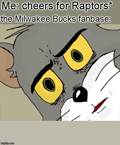 Screw the Bucks | Me: cheers for Raptors*; the Milwakee Bucks fanbase: | image tagged in memes,unsettled tom | made w/ Imgflip meme maker