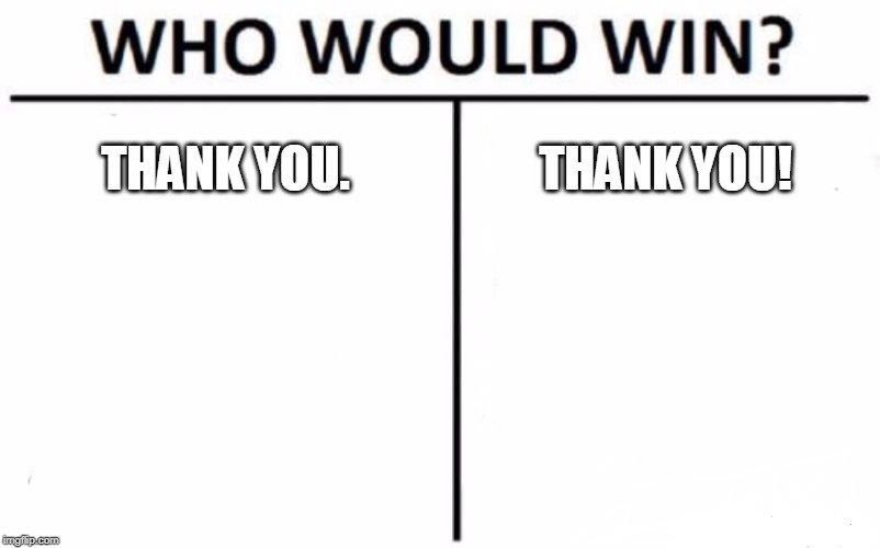 Who Would Win? Meme | THANK YOU. THANK YOU! | image tagged in memes,who would win | made w/ Imgflip meme maker