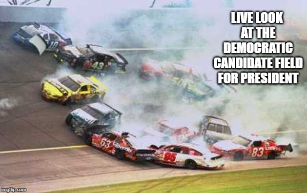 Because Race Car Meme | LIVE LOOK AT THE DEMOCRATIC CANDIDATE FIELD FOR PRESIDENT | image tagged in memes,because race car | made w/ Imgflip meme maker