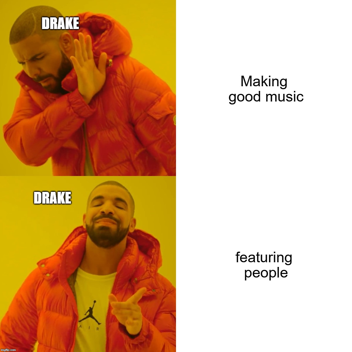 Drake Hotline Bling Meme | DRAKE; Making good music; DRAKE; featuring people | image tagged in memes,drake hotline bling | made w/ Imgflip meme maker