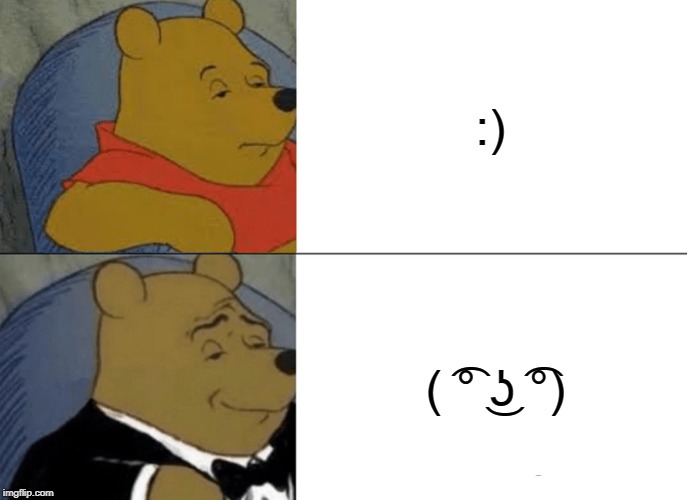 Tuxedo Winnie The Pooh Meme | :); ( ͡° ͜ʖ ͡°) | image tagged in memes,tuxedo winnie the pooh | made w/ Imgflip meme maker