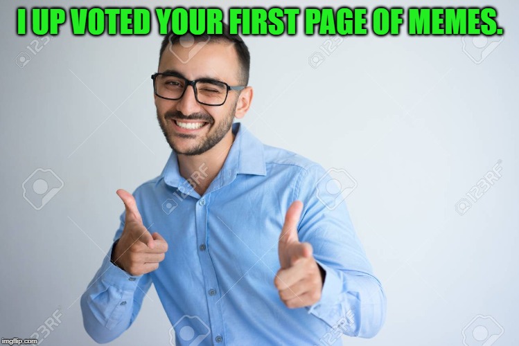 I UP VOTED YOUR FIRST PAGE OF MEMES. | image tagged in winky point | made w/ Imgflip meme maker