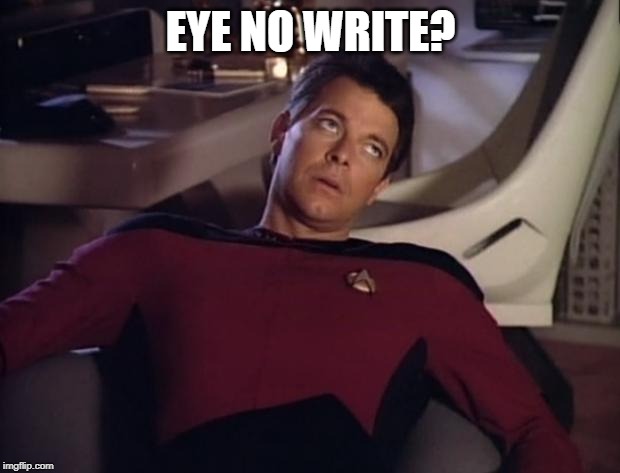 Riker eyeroll | EYE NO WRITE? | image tagged in riker eyeroll | made w/ Imgflip meme maker