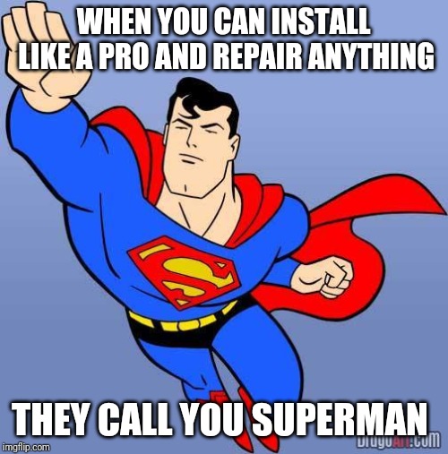 Superman | WHEN YOU CAN INSTALL LIKE A PRO AND REPAIR ANYTHING; THEY CALL YOU SUPERMAN | image tagged in superman | made w/ Imgflip meme maker