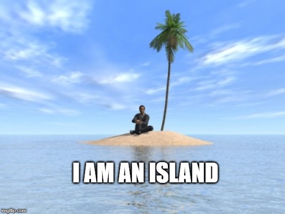 Desert island | I AM AN ISLAND | image tagged in desert island | made w/ Imgflip meme maker