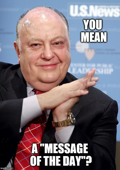 Roger Ailes  | YOU MEAN A "MESSAGE OF THE DAY"? | image tagged in roger ailes | made w/ Imgflip meme maker