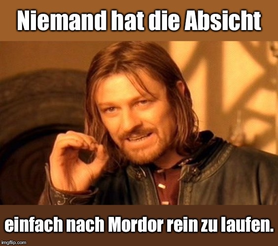 Boromir Ulbricht | Niemand hat die Absicht; einfach nach Mordor rein zu laufen. | image tagged in memes,one does not simply,foreign language memes | made w/ Imgflip meme maker