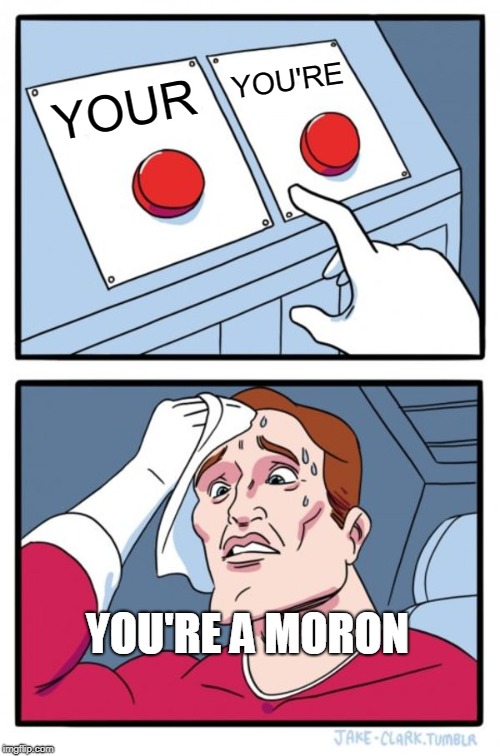 Two Buttons Meme | YOUR YOU'RE YOU'RE A MORON | image tagged in memes,two buttons | made w/ Imgflip meme maker