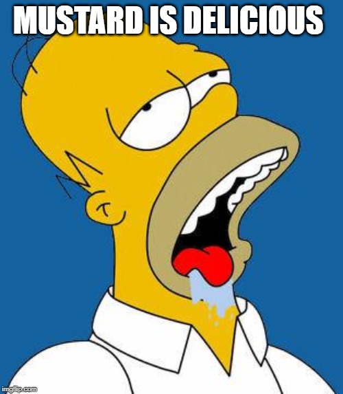 Homer Drooling | MUSTARD IS DELICIOUS | image tagged in homer drooling | made w/ Imgflip meme maker