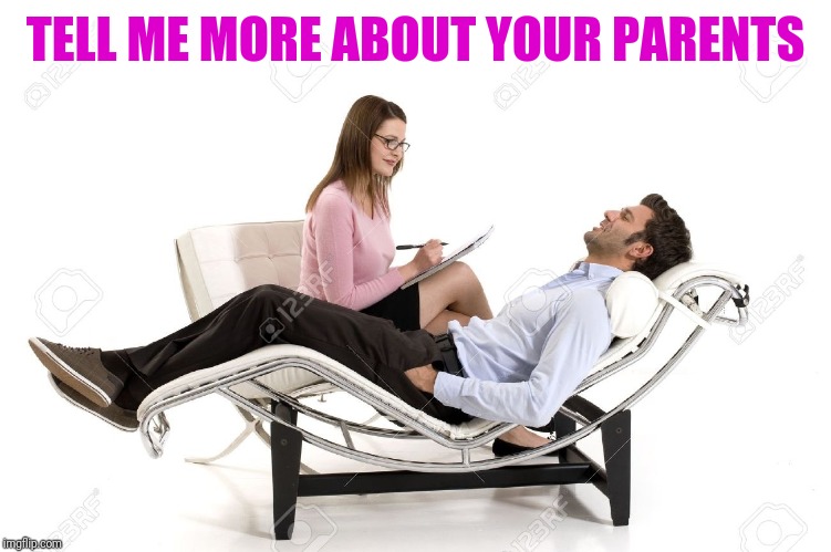 Therapist | TELL ME MORE ABOUT YOUR PARENTS | image tagged in therapist | made w/ Imgflip meme maker