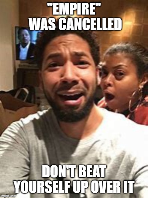 It feels like a party everyday... | "EMPIRE" WAS CANCELLED; DON'T BEAT YOURSELF UP OVER IT | image tagged in jussie smollett,empire,fake news,hate | made w/ Imgflip meme maker