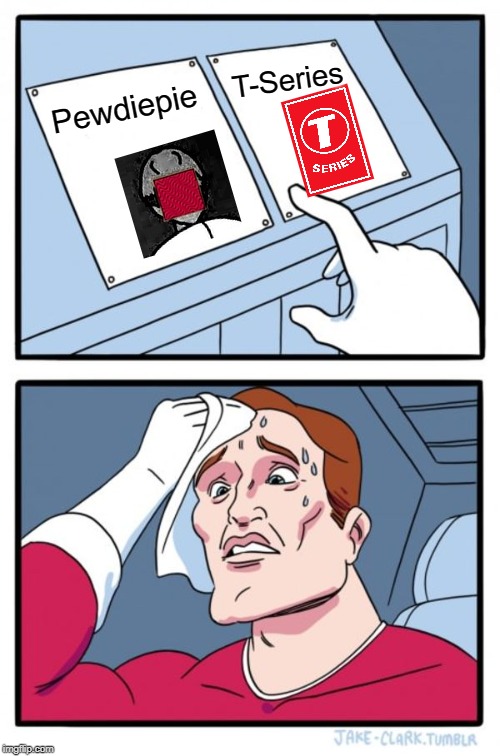 Two Buttons | T-Series; Pewdiepie | image tagged in memes,two buttons | made w/ Imgflip meme maker
