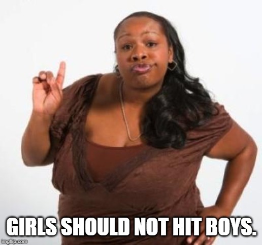 sassy black woman | GIRLS SHOULD NOT HIT BOYS. | image tagged in sassy black woman | made w/ Imgflip meme maker