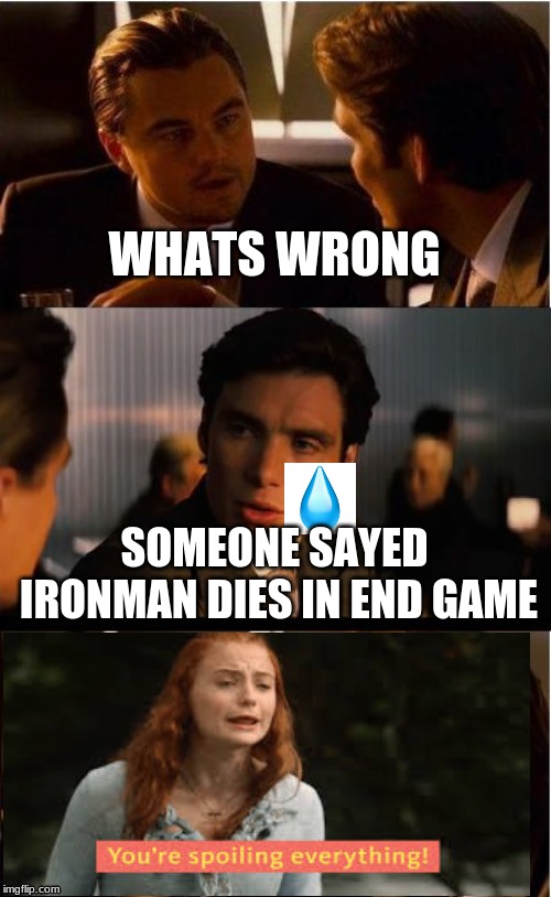 spoiler!!!!!!! | WHATS WRONG; SOMEONE SAYED IRONMAN DIES IN END GAME | image tagged in memes,inception,first world problems | made w/ Imgflip meme maker