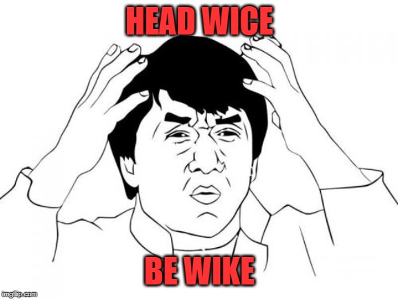 Jackie Chan WTF Meme | HEAD WICE; BE WIKE | image tagged in memes,jackie chan wtf | made w/ Imgflip meme maker