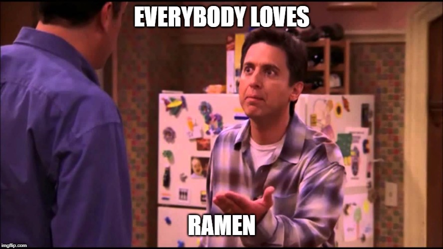 Everybody loves Ramen | EVERYBODY LOVES; RAMEN | image tagged in ramen,comedy,bad pun | made w/ Imgflip meme maker