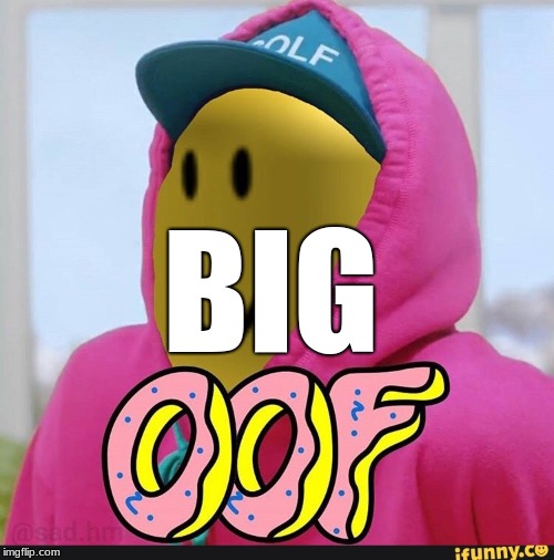 Roblox Oof | BIG | image tagged in roblox oof | made w/ Imgflip meme maker