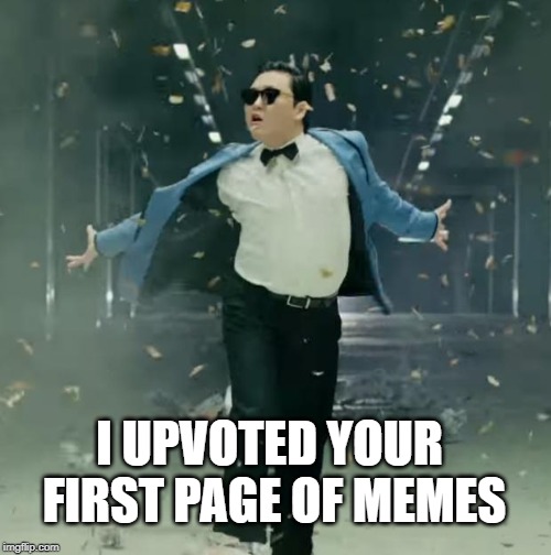 Proud Unpopular Opinion | I UPVOTED YOUR FIRST PAGE OF MEMES | image tagged in proud unpopular opinion | made w/ Imgflip meme maker