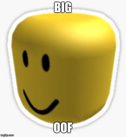 Oof! | BIG OOF | image tagged in oof | made w/ Imgflip meme maker