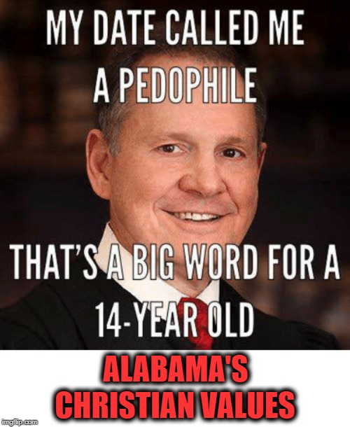 Alabama's Christian Values | ALABAMA'S; CHRISTIAN VALUES | image tagged in alabama's christian values,redneck,pervert,roy moore | made w/ Imgflip meme maker