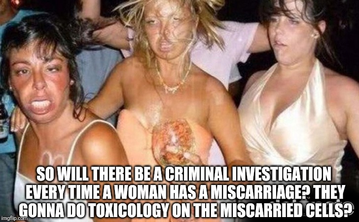 wedding abortion  | SO
WILL THERE BE A CRIMINAL INVESTIGATION EVERY TIME A WOMAN HAS A MISCARRIAGE?
THEY GONNA DO TOXICOLOGY ON THE MISCARRIED CELLS? | image tagged in wedding abortion | made w/ Imgflip meme maker