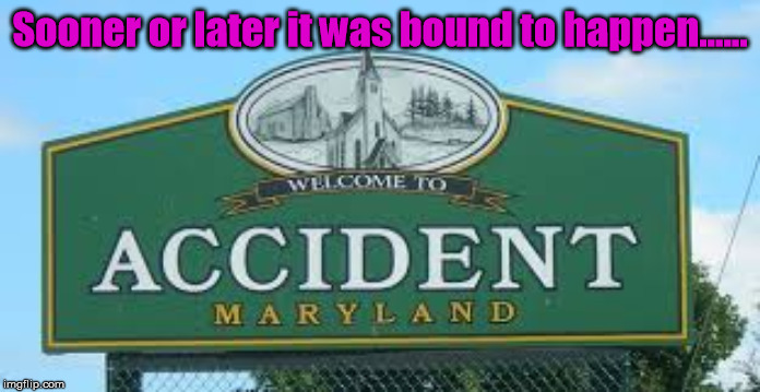 In spite of all our safety regulations and training....... | Sooner or later it was bound to happen...... | image tagged in accident | made w/ Imgflip meme maker