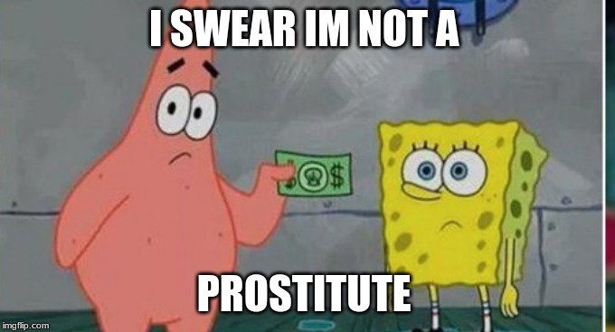 Nope not me | I SWEAR IM NOT A; PROSTITUTE | image tagged in too damn high | made w/ Imgflip meme maker