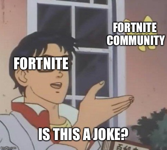 Is This A Pigeon Meme | FORTNITE COMMUNITY; FORTNITE; IS THIS A JOKE? | image tagged in memes,is this a pigeon | made w/ Imgflip meme maker