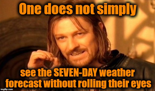 We know by now it's usually wrong! | One does not simply; see the SEVEN-DAY weather forecast without rolling their eyes | image tagged in memes,one does not simply | made w/ Imgflip meme maker