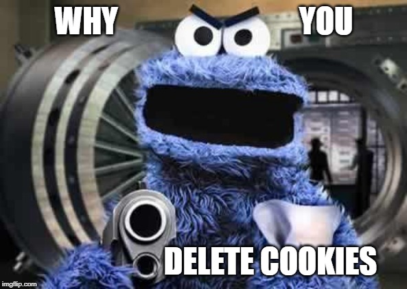 Delete cookies!? | WHY                              YOU; DELETE COOKIES | image tagged in cookie monster,cookies,delete,browser history,why | made w/ Imgflip meme maker