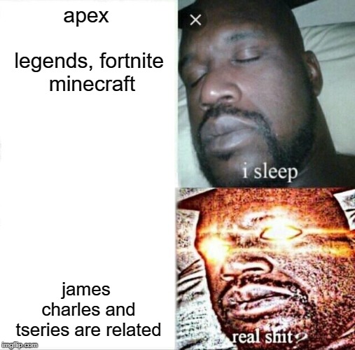 Sleeping Shaq |  apex legends,
fortnite 
minecraft; james charles and tseries are related | image tagged in memes,sleeping shaq | made w/ Imgflip meme maker