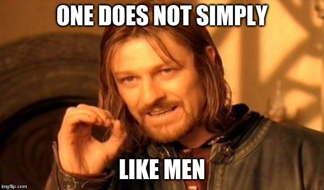 One Does Not Simply Meme | ONE DOES NOT SIMPLY LIKE MEN | image tagged in memes,one does not simply | made w/ Imgflip meme maker