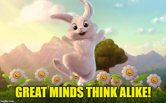 Easter-Bunny Defense | GREAT MINDS THINK ALIKE! | image tagged in easter-bunny defense | made w/ Imgflip meme maker