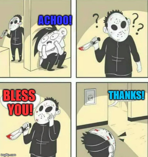 Hiding from serial killer | BLESS YOU! THANKS! ACHOO! | image tagged in hiding from serial killer | made w/ Imgflip meme maker