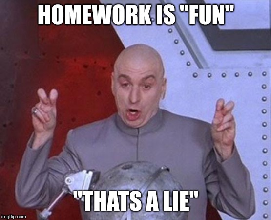 Dr Evil Laser | HOMEWORK IS "FUN"; "THATS A LIE" | image tagged in memes,dr evil laser | made w/ Imgflip meme maker