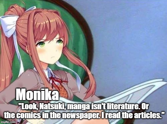 Newspaper Monika | Monika; "Look, Natsuki, manga isn't literature. Or the comics in the newspaper. I read the articles." | image tagged in newspaper monika | made w/ Imgflip meme maker