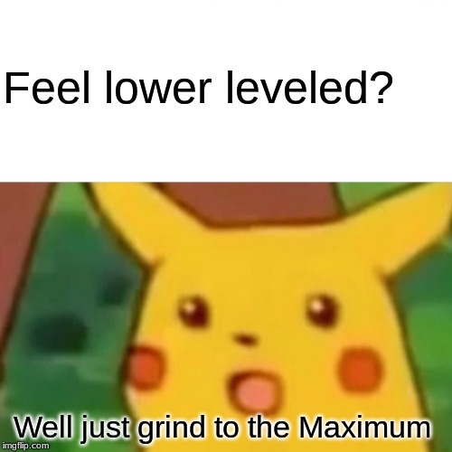 Grind | Feel lower leveled? Well just grind to the Maximum | image tagged in memes,surprised pikachu | made w/ Imgflip meme maker