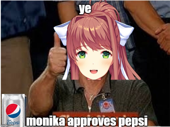 Monika Approved |  ye; monika approves pepsi | image tagged in monika approved | made w/ Imgflip meme maker