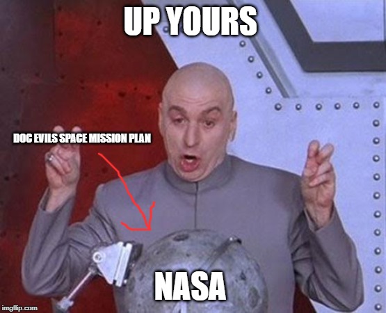 Dr Evil Laser | UP YOURS; DOC EVILS SPACE MISSION PLAN; NASA | image tagged in memes,dr evil laser | made w/ Imgflip meme maker