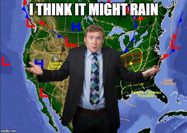 Weather Dude | I THINK IT MIGHT RAIN | image tagged in weather dude | made w/ Imgflip meme maker