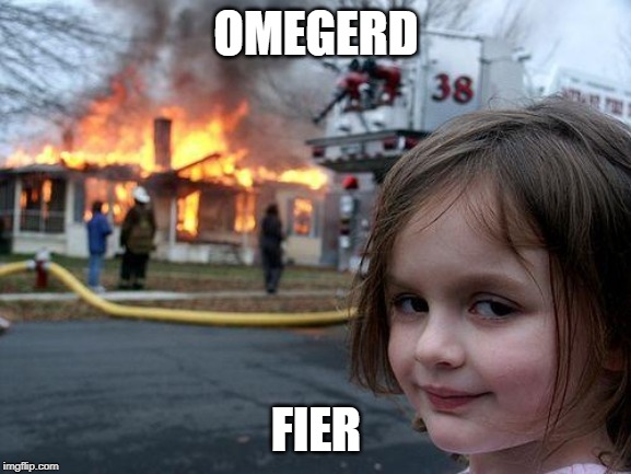 Disaster Girl | OMEGERD; FIER | image tagged in memes,disaster girl | made w/ Imgflip meme maker