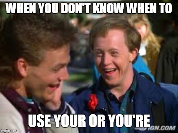 Corky Says | WHEN YOU DON'T KNOW WHEN TO USE YOUR OR YOU'RE | image tagged in corky says | made w/ Imgflip meme maker