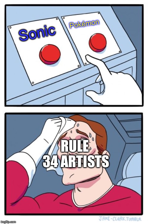 Two Buttons | Pokémon; Sonic; RULE 34 ARTISTS | image tagged in memes,two buttons | made w/ Imgflip meme maker