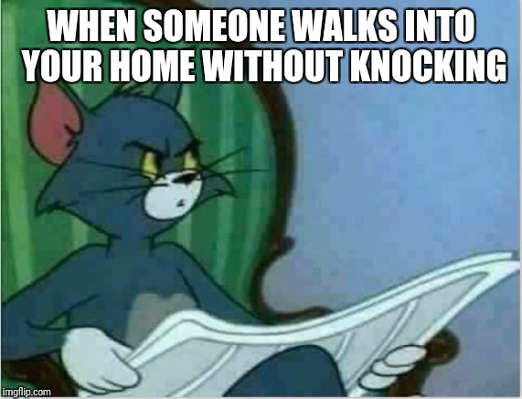 Interrupting Tom's Read | WHEN SOMEONE WALKS INTO YOUR HOME WITHOUT KNOCKING | image tagged in interrupting tom's read,irish people problems,don't you ever knock | made w/ Imgflip meme maker