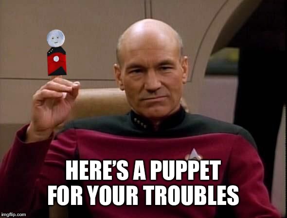 Picard with Puppet | HERE’S A PUPPET FOR YOUR TROUBLES | image tagged in picard with puppet | made w/ Imgflip meme maker