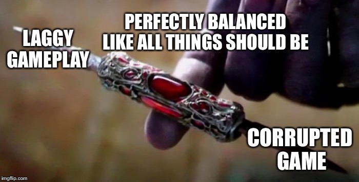 Thanos Perfectly Balanced | PERFECTLY BALANCED LIKE ALL THINGS SHOULD BE; LAGGY GAMEPLAY; CORRUPTED GAME | image tagged in thanos perfectly balanced | made w/ Imgflip meme maker