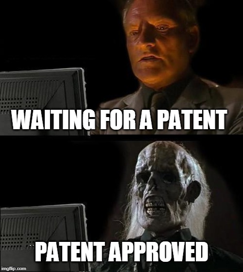 I'll Just Wait Here | WAITING FOR A PATENT; PATENT APPROVED | image tagged in memes,ill just wait here | made w/ Imgflip meme maker