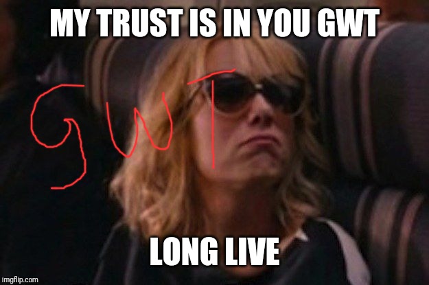 help me I'm poor | MY TRUST IS IN YOU GWT; LONG LIVE | image tagged in help me i'm poor | made w/ Imgflip meme maker