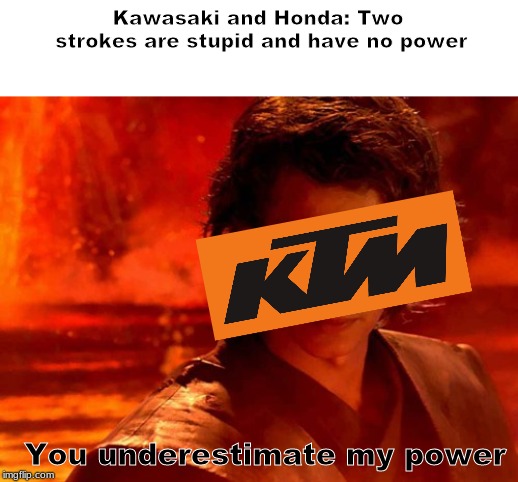 You Underestimate My Power Meme | Kawasaki and Honda: Two strokes are stupid and have no power; You underestimate my power | image tagged in memes,you underestimate my power | made w/ Imgflip meme maker